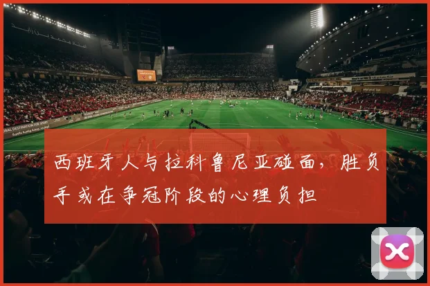 西班牙人与拉科鲁尼亚碰面，胜负手或在争冠阶段的心理负担