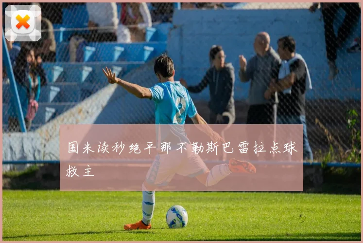 国米读秒绝平那不勒斯巴雷拉点球救主