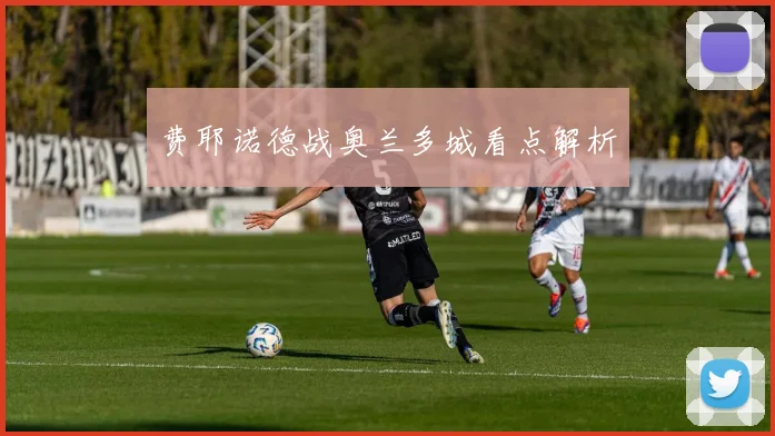 费耶诺德战奥兰多城看点解析