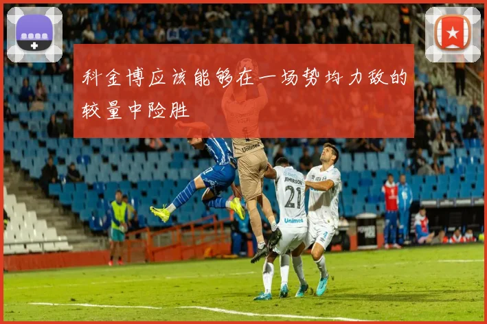 科金博应该能够在一场势均力敌的较量中险胜