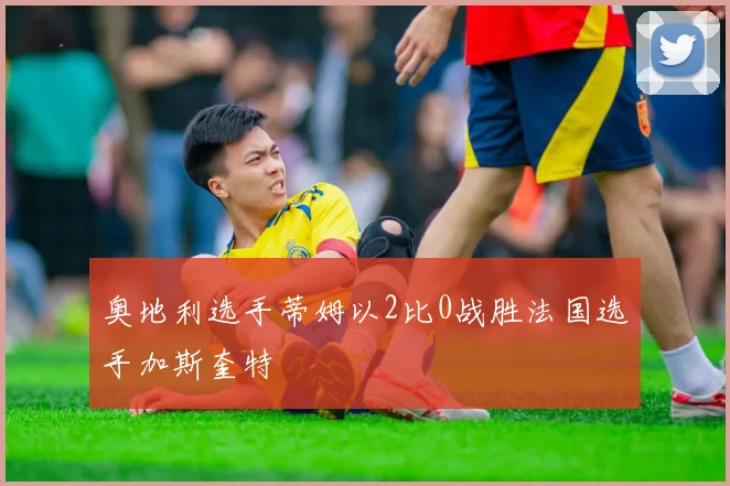 奥地利选手蒂姆以2比0战胜法国选手加斯奎特
