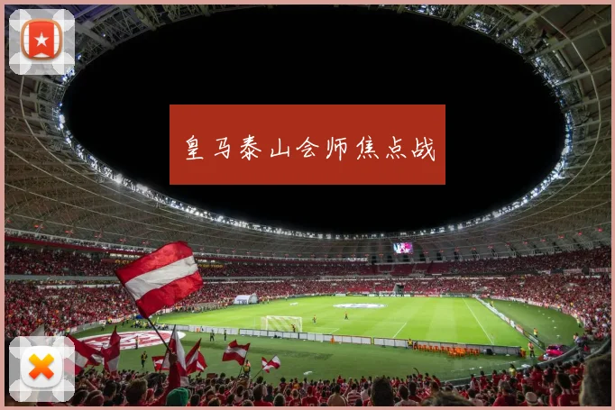 皇马泰山会师焦点战