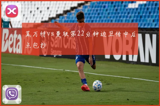 莱万特vs曼联第22分钟边卫传中后点包抄