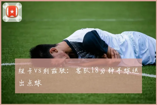 纽卡vs利兹联:客队18分钟手球送出点球