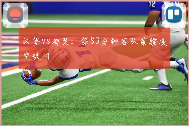 汉堡vs都灵:第83分钟客队前腰凌空破门