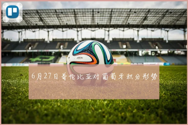 6月27日哥伦比亚对葡萄牙积分形势